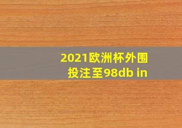 2021欧洲杯外围投注至98db in